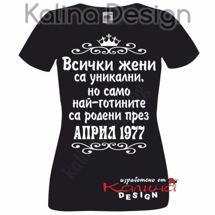 Тениска Всички жени са уникални, но само най-готините са родени през АПРИЛ 1977