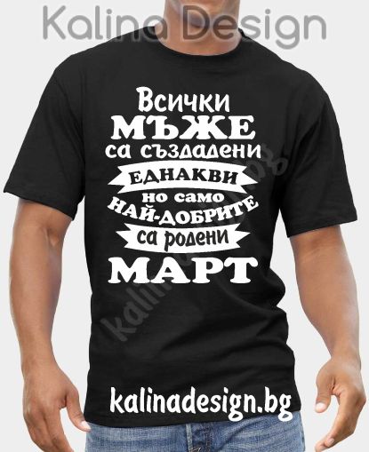 Тениска Всички МЪЖЕ са създадени еднакви, но само най-добрите са родени МАРТ