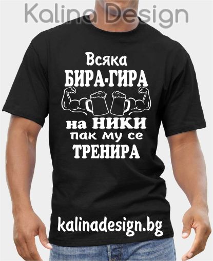Тениска с надпис Всяка БИРА-ГИРА, на НИКИ пак му се ТРЕНИРА!!!