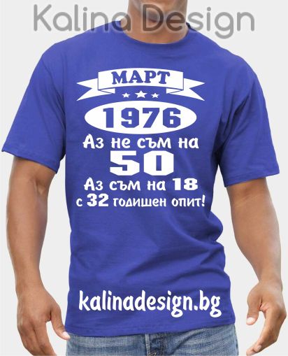 Тениска Март 1976 - Аз не съм на 50, аз съм на 18 с 32 годишен опит
