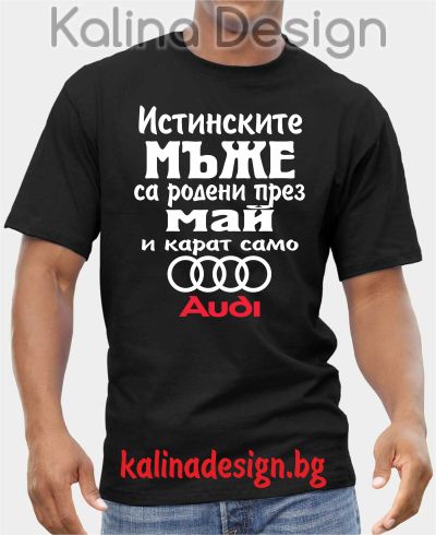 Тениска  Истинските мъже са родени през май и карат само Ауди/ Audi