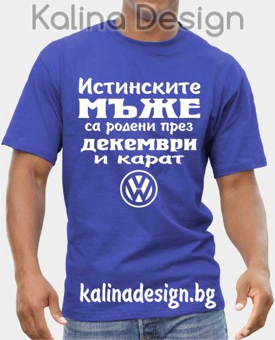 Тениска  Истинските мъже са родени през ДЕКЕМВРИ и карат  Volkswagen