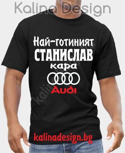 Тениска  Най-готиният СТАНИСЛАВ кара АУДИ